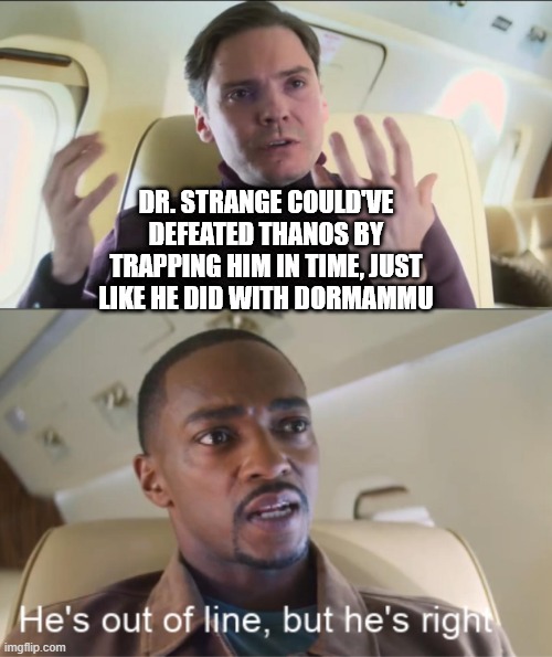 How Many Million Way and Only 1 Win? | DR. STRANGE COULD'VE DEFEATED THANOS BY TRAPPING HIM IN TIME, JUST LIKE HE DID WITH DORMAMMU | image tagged in he's out of line but he's right | made w/ Imgflip meme maker