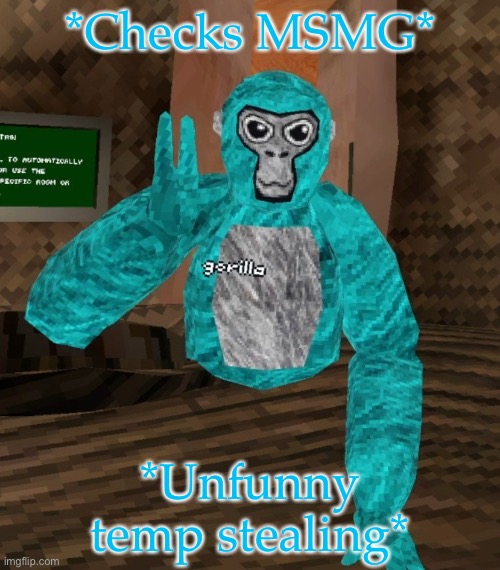 I’m out, peace | *Checks MSMG*; *Unfunny temp stealing* | image tagged in monkey | made w/ Imgflip meme maker