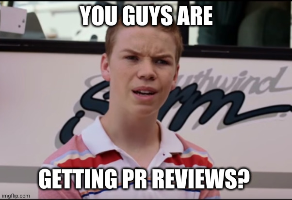 You Guys are Getting Paid | YOU GUYS ARE; GETTING PR REVIEWS? | image tagged in you guys are getting paid | made w/ Imgflip meme maker