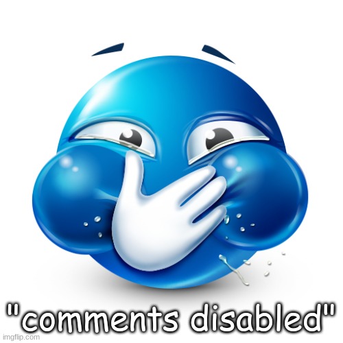 blue emoji laughing | "comments disabled" | image tagged in blue emoji laughing | made w/ Imgflip meme maker