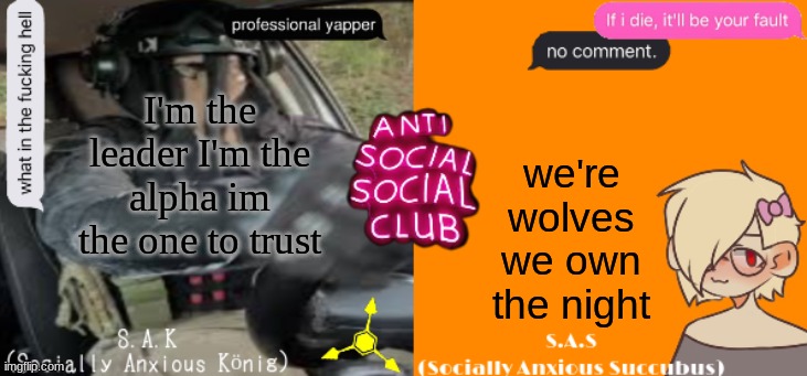 Social A Duo Temp | I'm the leader I'm the alpha im the one to trust; we're wolves we own the night | image tagged in social a duo temp | made w/ Imgflip meme maker