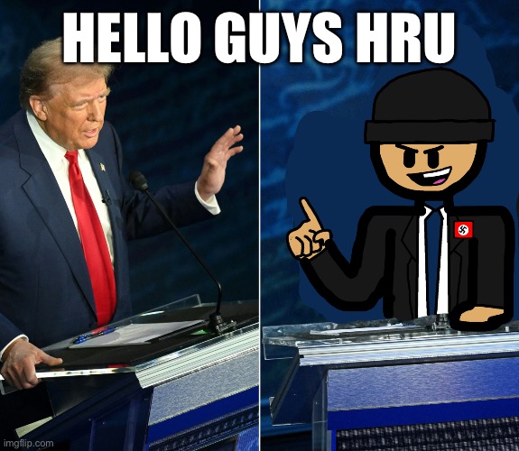 Trump and LaLa official debate | HELLO GUYS HRU | image tagged in trump and lala official debate | made w/ Imgflip meme maker
