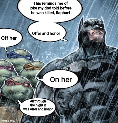 Batman Corrects grammar Turtles make fun | This reminds me of joke my dad told before he was killed, Raphael Offer and honor Off her On her All through the night it was offer and hono | image tagged in batman corrects grammar turtles make fun | made w/ Imgflip meme maker