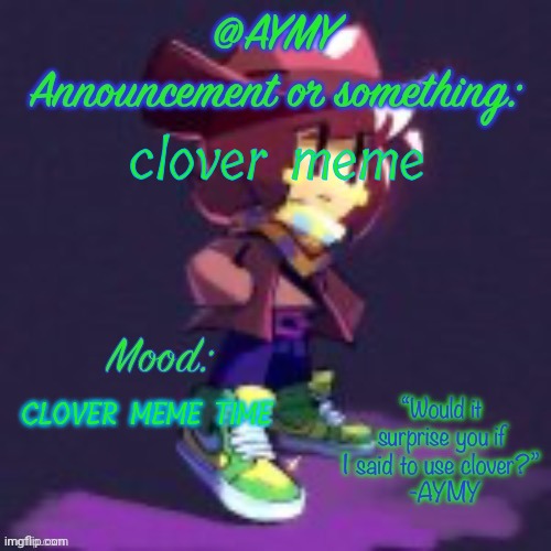 AYMY announcement template | clover meme; CLOVER MEME TIME | image tagged in aymy announcement template | made w/ Imgflip meme maker