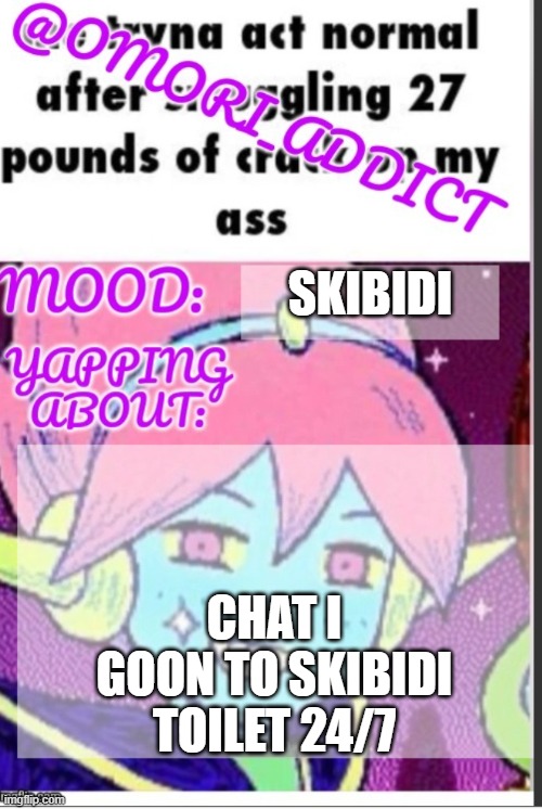 omori_addict announcement (ty oliviarodrigoenjoyer) | SKIBIDI; CHAT I GOON TO SKIBIDI TOILET 24/7 | image tagged in omori_addict announcement ty oliviarodrigoenjoyer | made w/ Imgflip meme maker