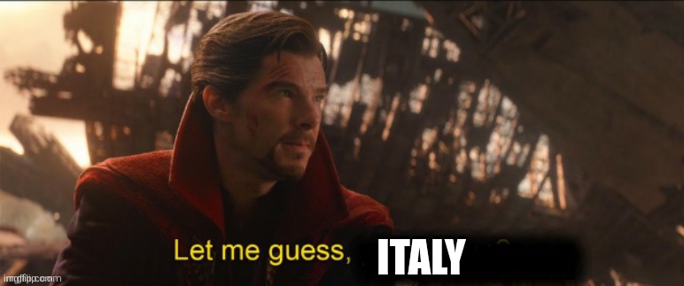 Dr Strange let me guess 2 | ITALY | image tagged in dr strange let me guess 2 | made w/ Imgflip meme maker