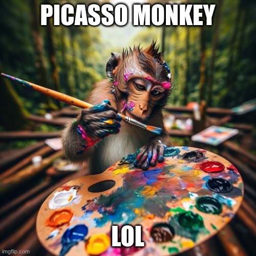 POV: That one friend that can draw AND paint everything perfect | PICASSO MONKEY; LOL | image tagged in pov that one friend that can draw and paint everything perfect | made w/ Imgflip meme maker