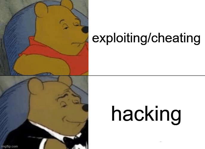 stupid kids that see no difference in it | exploiting/cheating; hacking | image tagged in memes,tuxedo winnie the pooh | made w/ Imgflip meme maker