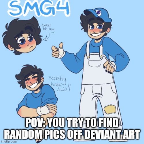 lol mod note: plz dont do that again! | POV: YOU TRY TO FIND RANDOM PICS OFF DEVIANT ART | made w/ Imgflip meme maker