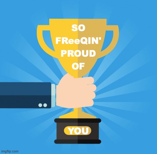 So FReeQin' Proud of You | image tagged in so freeqin' proud of you | made w/ Imgflip meme maker