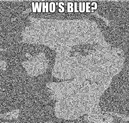 Deep fry scout | WHO'S BLUE? | image tagged in deep fry scout | made w/ Imgflip meme maker