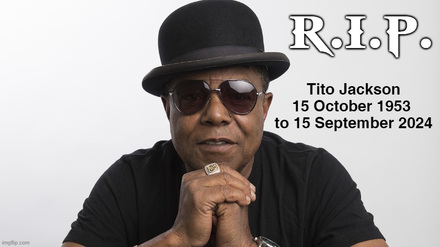 R.I.P. Tito Jackson
15 October 1953 
to 15 September 2024 | made w/ Imgflip meme maker