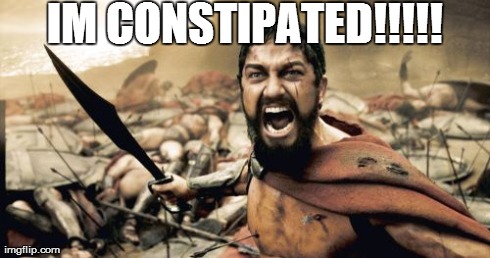 Sparta Leonidas Meme | IM CONSTIPATED!!!!! | image tagged in memes,sparta leonidas | made w/ Imgflip meme maker
