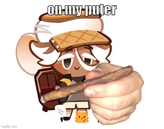 smore cookie with a blunt | on my puter; 😼 | image tagged in smore cookie with a blunt | made w/ Imgflip meme maker