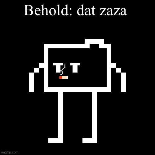 Behold: dat zaza | made w/ Imgflip meme maker