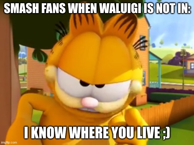 Waahh 4 smash | SMASH FANS WHEN WALUIGI IS NOT IN:; I KNOW WHERE YOU LIVE ;) | image tagged in i know where you live | made w/ Imgflip meme maker