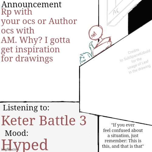 AM annoucement template (final i swear) | Rp with your ocs or Author ocs with AM. Why? I gotta get inspiration for drawings; Keter Battle 3; Hyped | image tagged in am annoucement template final i swear | made w/ Imgflip meme maker