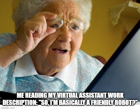 Friendly robot | ME READING MY VIRTUAL ASSISTANT WORK DESCRIPTION: "SO, I'M BASICALLY A FRIENDLY ROBOT?" | image tagged in old lady at computer | made w/ Imgflip meme maker