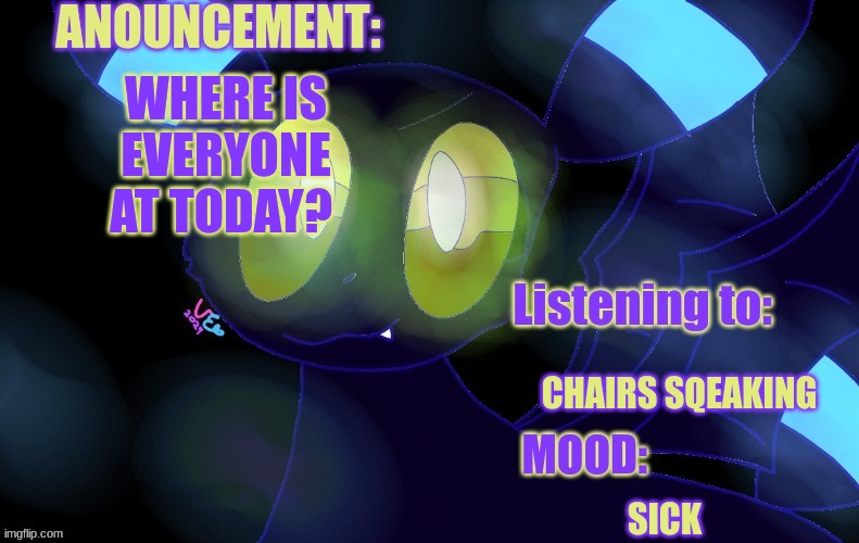 WHERE IS EVERYONE??? | WHERE IS EVERYONE AT TODAY? CHAIRS SQEAKING; SICK | image tagged in new a lemonade_cue-173 announcement template | made w/ Imgflip meme maker