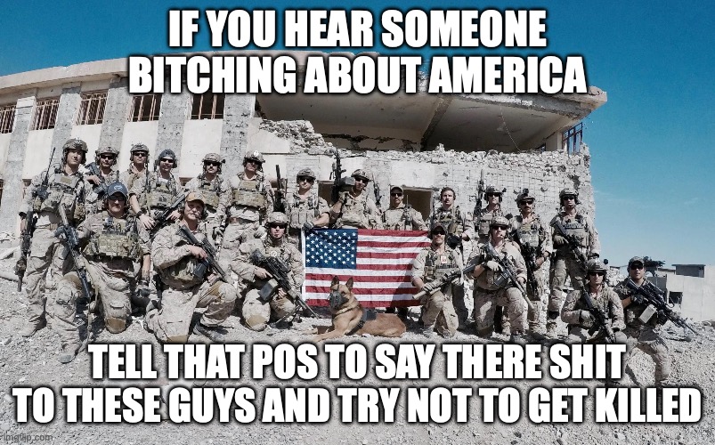 How to respond to America haters on the internet | IF YOU HEAR SOMEONE BITCHING ABOUT AMERICA; TELL THAT POS TO SAY THERE SHIT TO THESE GUYS AND TRY NOT TO GET KILLED | image tagged in america,american flag,patriotic,based,badass,relatable | made w/ Imgflip meme maker