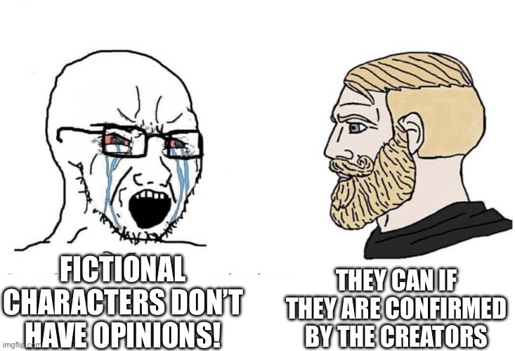 Goanimate and vyond community be like: | THEY CAN IF THEY ARE CONFIRMED BY THE CREATORS; FICTIONAL CHARACTERS DON’T HAVE OPINIONS! | image tagged in soyboy vs yes chad,goanimate | made w/ Imgflip meme maker