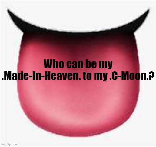 Who can be my .Made-In-Heaven. to my .C-Moon.? | made w/ Imgflip meme maker