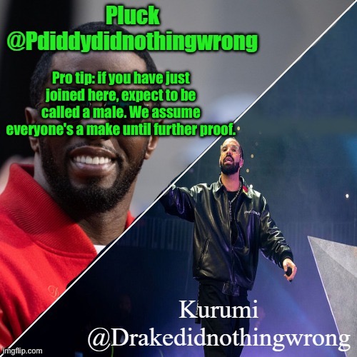 Pluck and Kurumi shared announcement | Pro tip: if you have just joined here, expect to be called a male. We assume everyone's a make until further proof. | image tagged in pluck and kurumi shared announcement | made w/ Imgflip meme maker