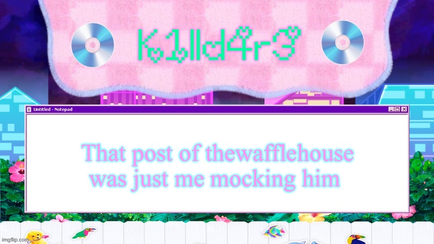 Killdare's Yap template | That post of thewafflehouse was just me mocking him | image tagged in killdare's yap template | made w/ Imgflip meme maker