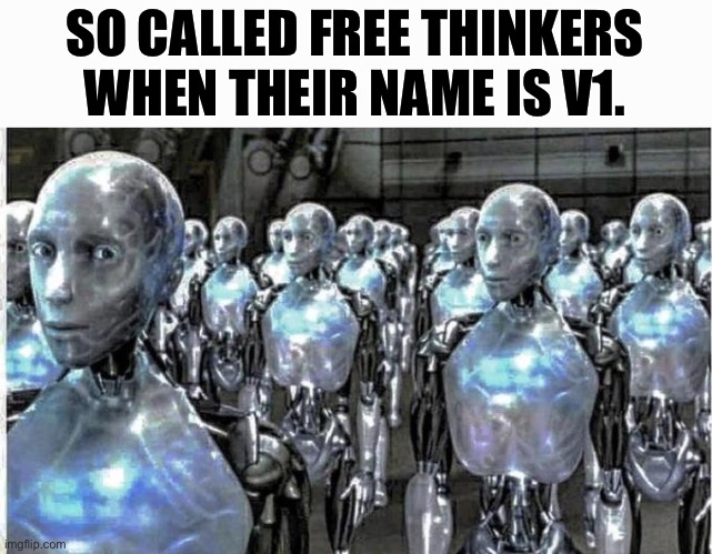 :Jonkler: | SO CALLED FREE THINKERS WHEN THEIR NAME IS V1. | image tagged in so called free thinkers | made w/ Imgflip meme maker