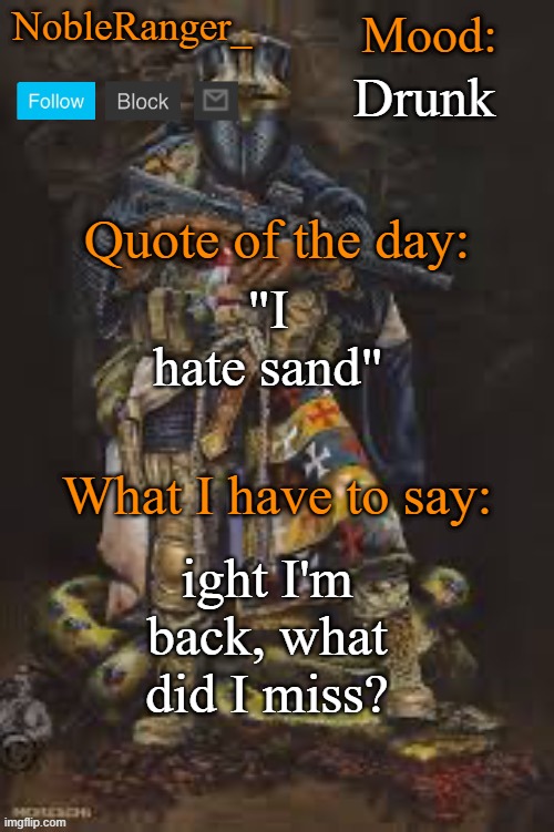 NobleRanger_ announcement template, The third | Drunk; "I hate sand"; ight I'm back, what did I miss? | image tagged in nobleranger_ announcement template the third | made w/ Imgflip meme maker