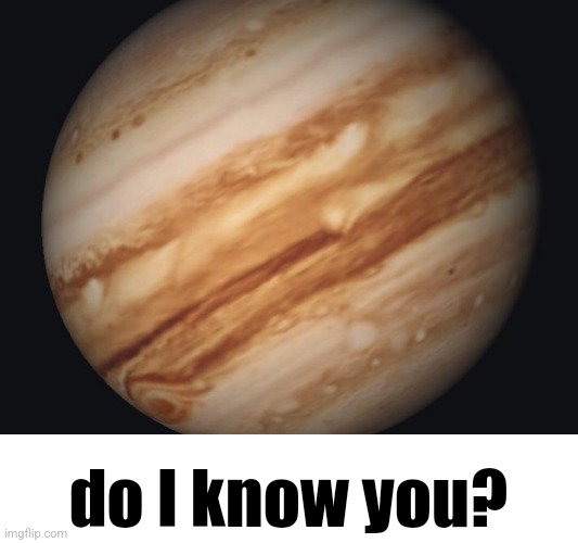 . | do I know you? | image tagged in venus | made w/ Imgflip meme maker