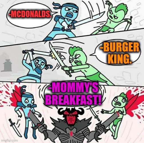 -The best food ever. | -MCDONALDS. -BURGER KING. -MOMMY'S BREAKFAST! | image tagged in sword fight,family guy mommy,ronald mcdonald,burger king,second breakfast,food memes | made w/ Imgflip meme maker