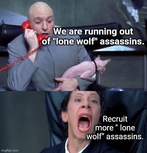 Dr Evil and Frau | We are running out of "lone wolf" assassins. Recruit more " lone wolf" assassins. | image tagged in dr evil and frau | made w/ Imgflip meme maker