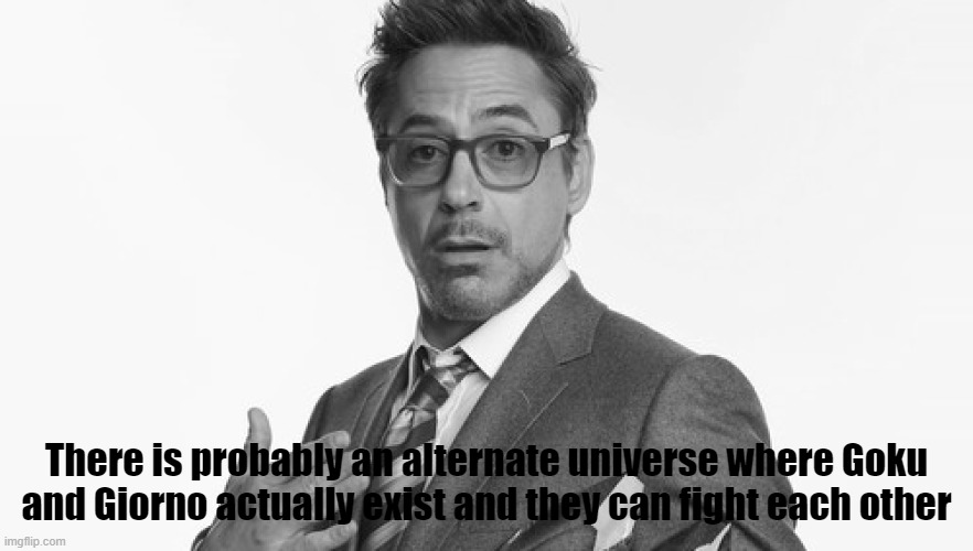 There is probably an alternate universe where Goku and Giorno actually exist and they can fight each other | made w/ Imgflip meme maker