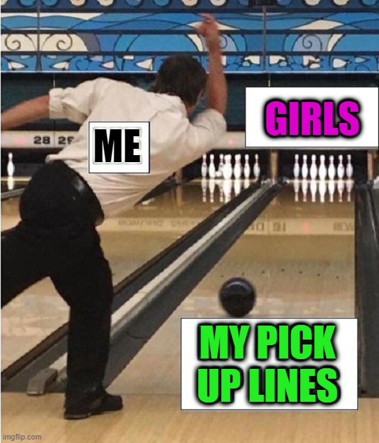 GIRLS MY PICK
UP LINES ME | image tagged in pickup lines | made w/ Imgflip meme maker