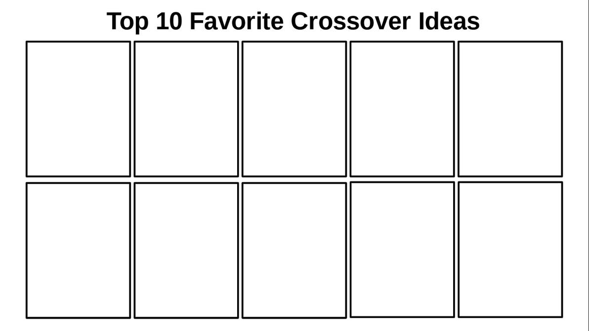 High Quality Top 10 Crossover Ideas Blank Meme Template