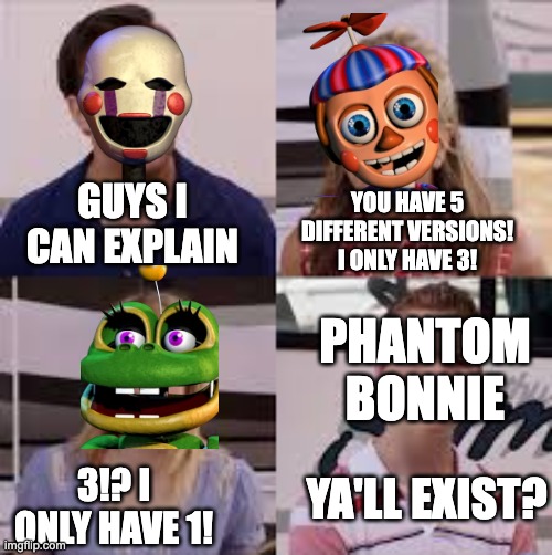 FNAF 4 person Meme | YOU HAVE 5 DIFFERENT VERSIONS! I ONLY HAVE 3! GUYS I CAN EXPLAIN; PHANTOM BONNIE; YA'LL EXIST? 3!? I ONLY HAVE 1! | image tagged in 4 people | made w/ Imgflip meme maker