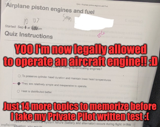 YOO I'm now legally allowed to operate an aircraft engine!! :D; Just 14 more topics to memorize before I take my Private Pilot written test :( | made w/ Imgflip meme maker