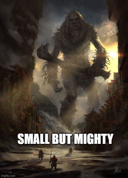 giant thing vs small thing | SMALL BUT MIGHTY | image tagged in giant thing vs small thing | made w/ Imgflip meme maker