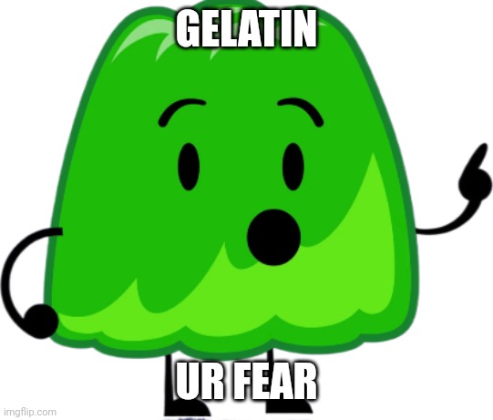 Gelatin | GELATIN UR FEAR | image tagged in gelatin | made w/ Imgflip meme maker