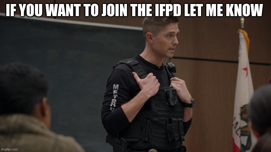 lapd the rookie police officer | IF YOU WANT TO JOIN THE IFPD LET ME KNOW | image tagged in lapd the rookie police officer | made w/ Imgflip meme maker