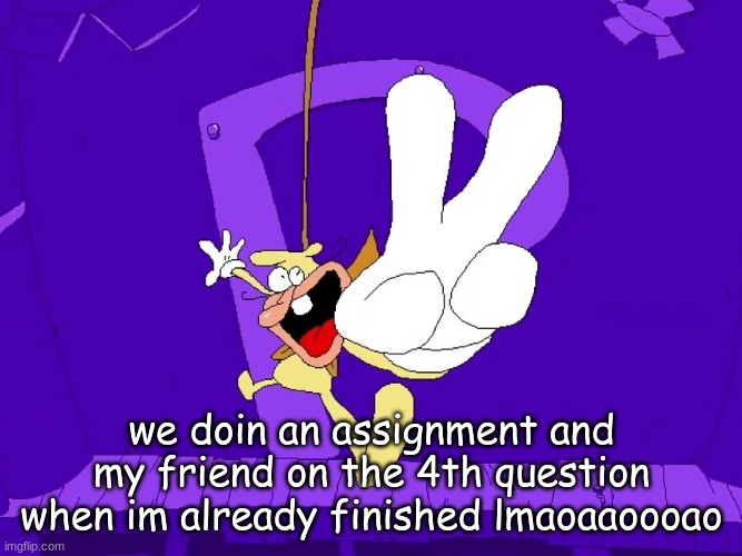 the nose | we doin an assignment and my friend on the 4th question when im already finished lmaoaaoooao | image tagged in the nose | made w/ Imgflip meme maker