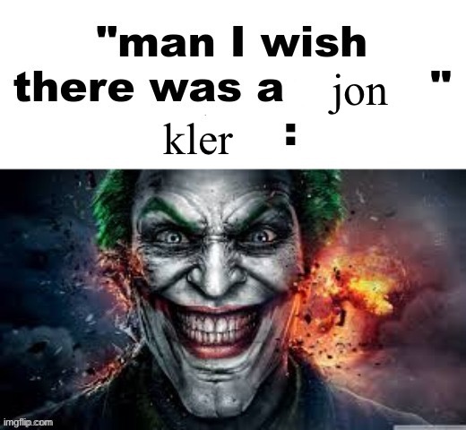 man I wish there was a | jon; kler | image tagged in man i wish there was a | made w/ Imgflip meme maker