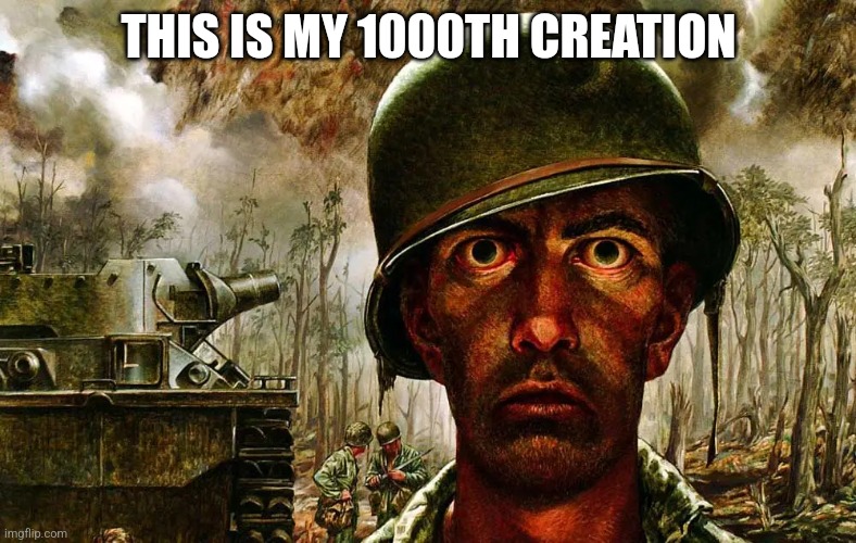 1000 yard stare | THIS IS MY 1000TH CREATION | image tagged in 1000 yard stare | made w/ Imgflip meme maker