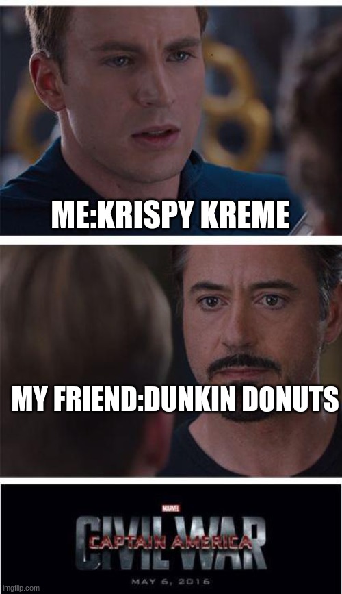 Doughnut wars | ME:KRISPY KREME; MY FRIEND:DUNKIN DONUTS | image tagged in memes,marvel civil war 1 | made w/ Imgflip meme maker