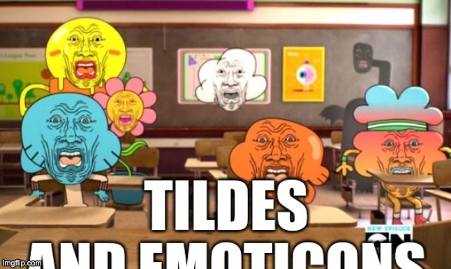 tildes and emoticons | image tagged in tildes and emoticons | made w/ Imgflip meme maker