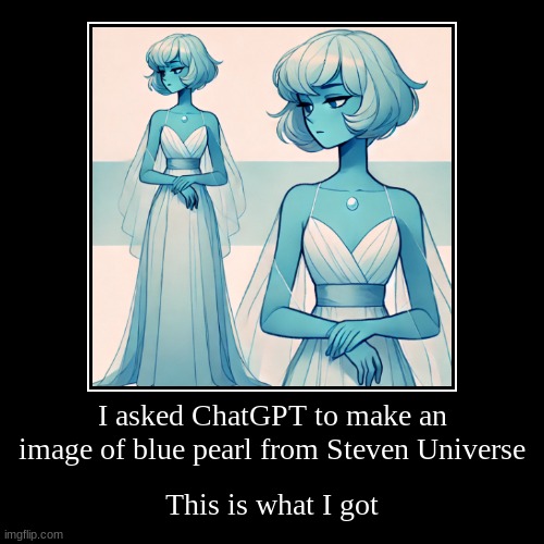 blue pearl chatGPT | I asked ChatGPT to make an image of blue pearl from Steven Universe | This is what I got | image tagged in funny,demotivationals | made w/ Imgflip demotivational maker