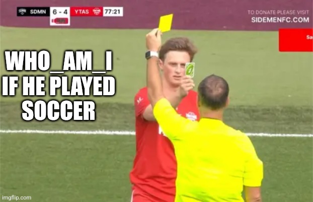 WHO_AM_I
IF HE PLAYED
SOCCER | image tagged in funny memes | made w/ Imgflip meme maker