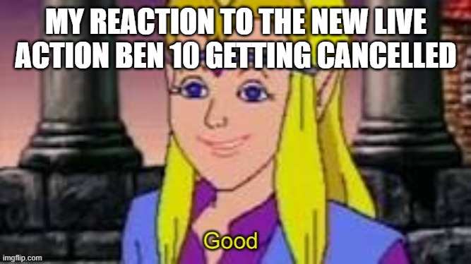 well looks like the live action ben 10 got cancelled that's a good thing | MY REACTION TO THE NEW LIVE ACTION BEN 10 GETTING CANCELLED | image tagged in zelda cdi good,warner bros discovery,memes,positivity | made w/ Imgflip meme maker