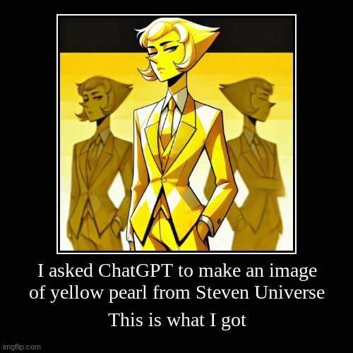 yellow pearl chatGPT | I asked ChatGPT to make an image of yellow pearl from Steven Universe | This is what I got | image tagged in funny,demotivationals | made w/ Imgflip demotivational maker